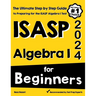 ISASP Algebra I for Beginners: The Ultimate Step by Step Guide to Acing ISASP Algebra I