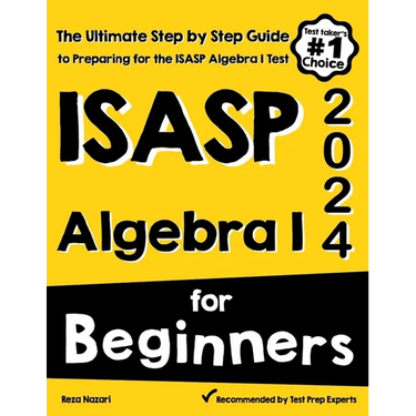 ISASP Algebra I for Beginners: The Ultimate Step by Step Guide to Acing ISASP Algebra I