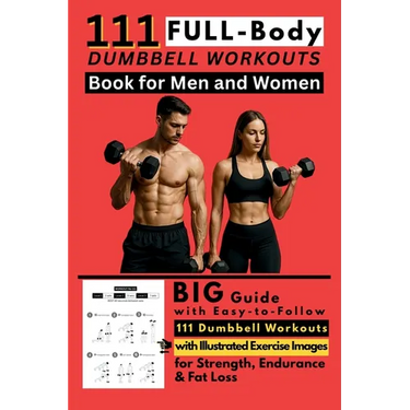 111 Full Body Dumbbell Workouts Book for Men and Women: Big Guide with Easy-to-Follow 111 Dumbbell Workouts with Illustrated Exercise Images for Stren