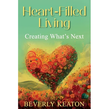 Heart-Filled Living: Creating What's Next