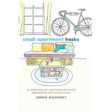 Small Apartment Hacks: 101 Ingenious DIY Solutions for Living, Organizing, and Entertaining
