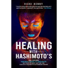 Healing With Hashimoto's: Heal Your Body. Take Back Control of Your Health. Get Your Life Back. Just Like I Did. Even With Hashimoto's Autoimmun