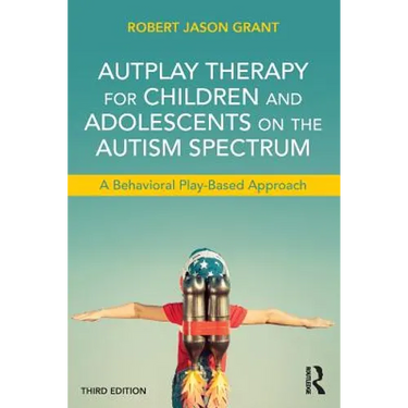 Autplay Therapy for Children and Adolescents on the Autism Spectrum: A Behavioral Play-Based Approach, Third Edition