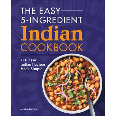The Easy 5-Ingredient Indian Cookbook: 75 Classic Indian Recipes Made Simple