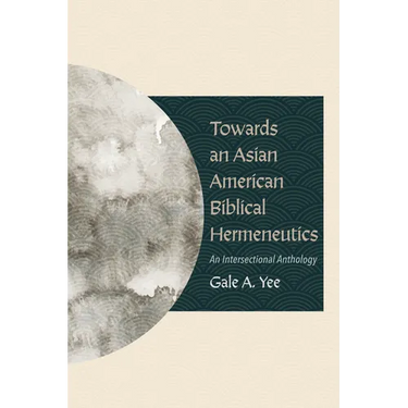 Towards an Asian American Biblical Hermeneutics: An Intersectional Anthology