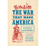 The War That Made America: Essays Inspired by the Scholarship of Gary W. Gallagher