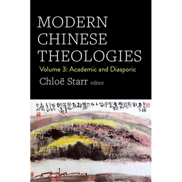 Modern Chinese Theologies: Volume 3: Academic and Diasporic
