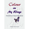 Colour on My Wings: Chronicles of a Native South African
