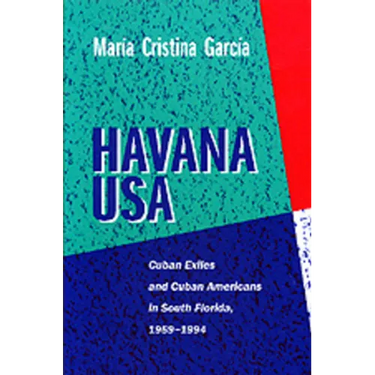 Havana USA: Cuban Exiles and Cuban Americans in South Florida, 1959-1994