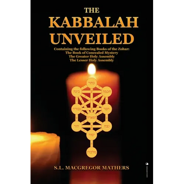 The Kabbalah Unveiled: Containing the following Books of the Zohar: The Book of Concealed Mystery; The Greater Holy Assembly; The Lesser Holy Assembly