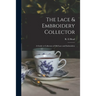 The Lace & Embroidery Collector; a Guide to Collectors of Old Lace and Embroidery