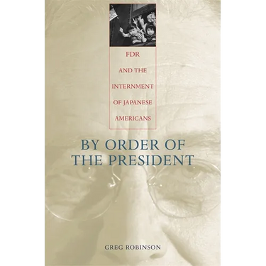 By Order of the President: FDR and the Internment of Japanese Americans