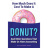 How Much Does It Cost to Make a Donut?: And Other Questions That Make Us Hate Accounting
