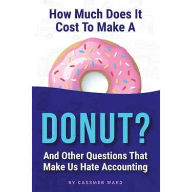 How Much Does It Cost to Make a Donut?: And Other Questions That Make Us Hate Accounting