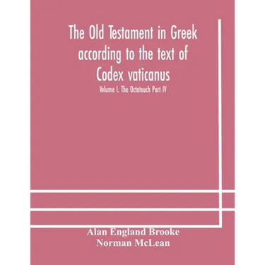 The Old Testament In Greek According To The Text Of Codex Vaticanus, Supplemented From Other Uncial Manuscripts, With A Critical Apparatus Containing