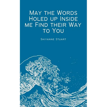 May the Words Holed up Inside me Find their Way to You