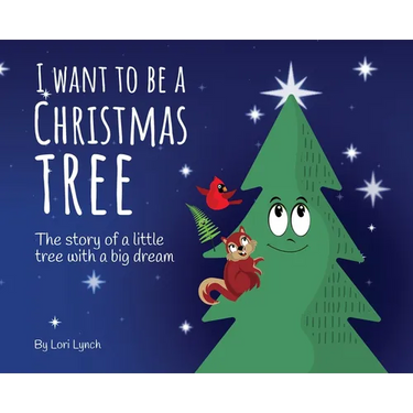 I Want To Be a Christmas Tree: The Story of A Little Tree with A Big Dream