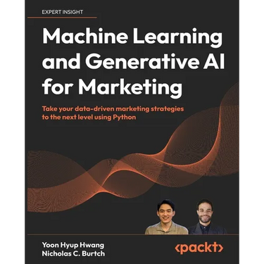 Machine Learning and Generative AI for Marketing: Take your data-driven marketing strategies to the next level using Python