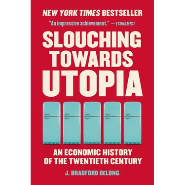 Slouching Towards Utopia: An Economic History of the Twentieth Century