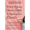 When Making Others Happy Is Making You Miserable: How to Break the Pattern of People Pleasing and Confidently Live Your Life