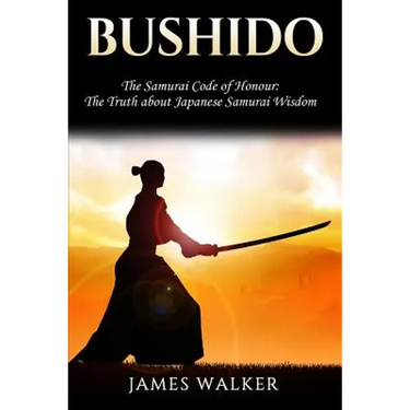 Bushido: The Samurai Code of Honour - The truth about Japanese Samurai wisdom