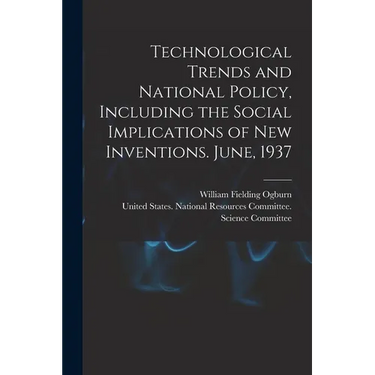 Technological Trends and National Policy, Including the Social Implications of new Inventions. June, 1937