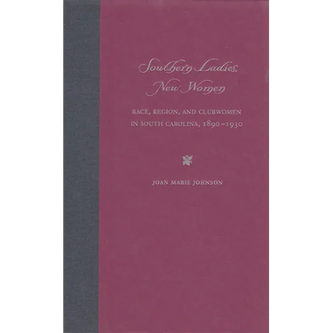 Southern Ladies, New Women: Race, Region, and Clubwomen in South Carolina, 1890-1930