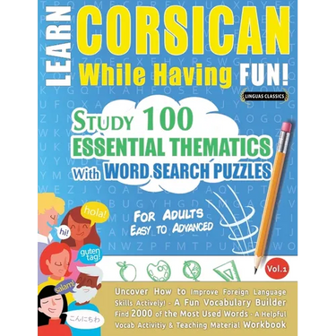 Learn Corsican While Having Fun! - For Adults: Easy to Advanced - Study 100 Essential Thematics with Word Search Puzzles - Vol.1