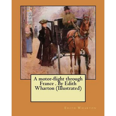 A motor-flight through France . By Edith Wharton (Illustrated)