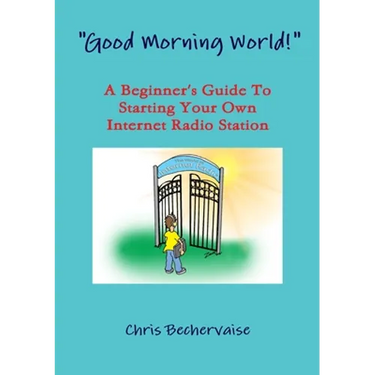 "Good Morning World!" - A Beginner's Guide To Starting Your Own Internet Radio Station