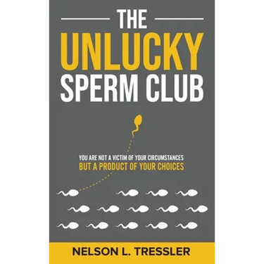The Unlucky Sperm Club: You are Not a Victim of Your Circumstances but a Product of Your Choices