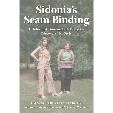 Sidonia's Seam Binding: A Holocaust Dressmaker's Daughter Discovers Her Style