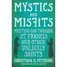 Mystics and Misfits: Meeting God Through St. Francis and Other Unlikely Saints