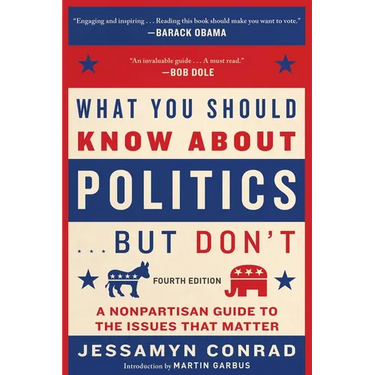 What You Should Know about Politics . . . But Don't, Fourth Edition: A Nonpartisan Guide to the Issues That Matter