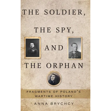 The Soldier, the Spy, and the Orphan: Fragments of Poland's Wartime History