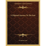 A Pilgrim's Journey To The East
