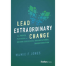 Lead Extraordinary Change: The Proven Playbook for Driving Successful Organizational Transformation
