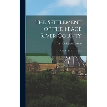The Settlement of the Peace River County; a Study of a Pioneer Area
