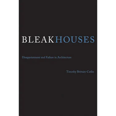 Bleak Houses: Disappointment and Failure in Architecture