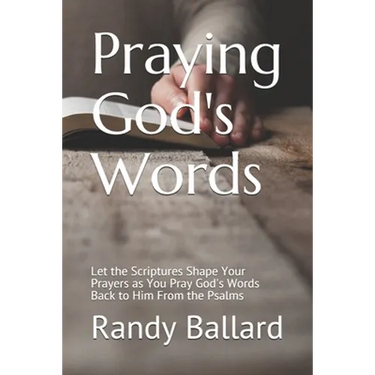 Praying God's Words: Let the Scriptures Shape Your Prayers as You Pray God's Words Back to Him From the Psalms