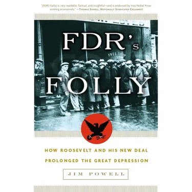 FDR's Folly: How Roosevelt and His New Deal Prolonged the Great Depression