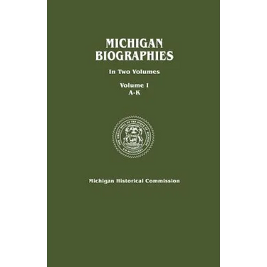 Michigan Biographies. in Two Volumes. Volume I, A-K