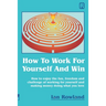 How To Work For Yourself And Win: How to enjoy the fun, freedom and challenge of working for yourself and making money doing what you love