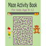 Maze Activity Book For Kids Age 8-12: Activity Book For Kids Fun and Challenging Mazes for Ages 8-12 (Fun Activities for Kids)