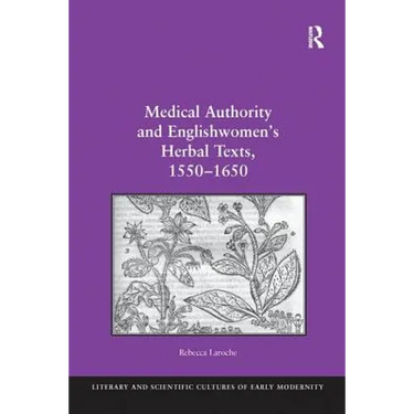 Medical Authority and Englishwomen's Herbal Texts, 1550 1650