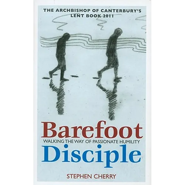 Barefoot Disciple: Walking the Way of Passionate Humility -- The Archbishop of Canterbury's Lent Book 2011