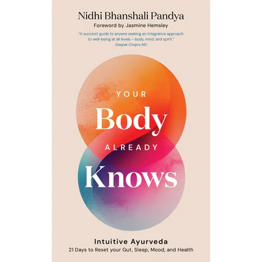 Your Body Already Knows: Intuitive Ayurveda 21 Days to Reset Your Gut, Sleep, Mood, and Health