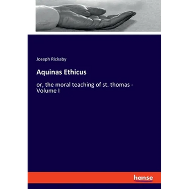 Aquinas Ethicus: or, the moral teaching of st. thomas - Volume I