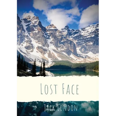 Lost Face: A collection of seven short stories by Jack London (1910 unabridged version)