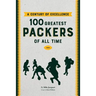 A Century of Excellence: 100 Greatest Packers Of All Time